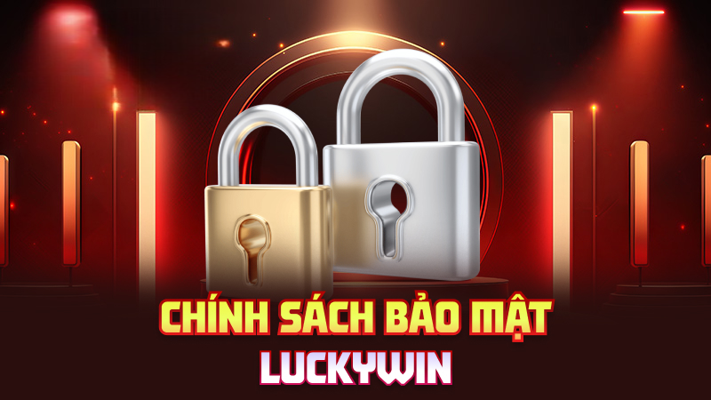 Chính Sách Bảo Mật Luckywin – Khóa Chặt Như Két Sắt Tỷ Phú