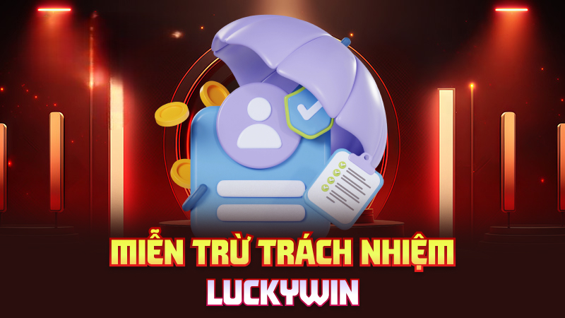 Miễn Trừ Trách Nhiệm Luckywin – Bảo Vệ Hệ Thống & Người Dùng